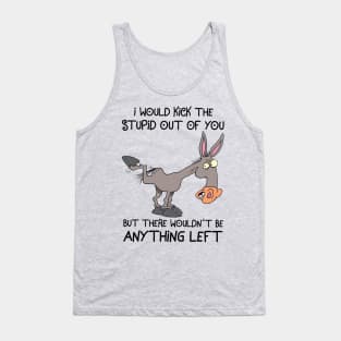 Donkey I Would Kick The Stupid Out Of You Tank Top